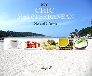 Read Online MY CHIC MEDITERRANEAN: Diet and Lifestyle with Weight Loss Tips and Meal Plans - Ange B | PDF