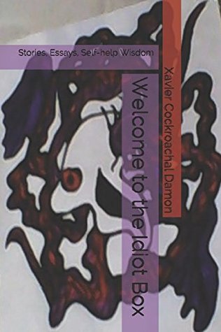 Download Welcome to the Idiot Box: Stories, Essays, Self-help Wisdom - Xavier Cockroachal Damon | PDF