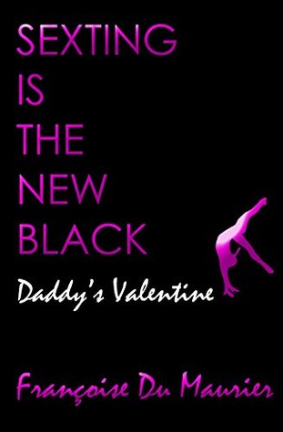Read Online SEXTING IS THE NEW BLACK: Daddy's Valentine: (Taboo Older Man Younger Woman Roleplay Erotica Short) - Françoise Du Maurier | PDF