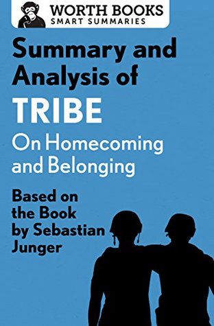 Read Summary and Analysis of Tribe: On Homecoming and Belonging: Based on the Book by Sebastian Junger - Worth Books | PDF