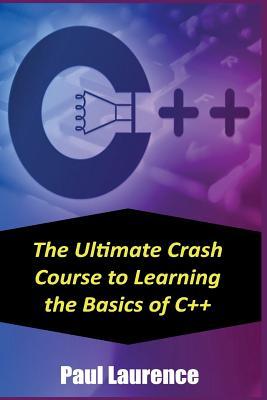 Read Online C  : The Ultimate Crash Course to Learning the Basics of C  (c Programming, C   in Easy Steps, C   Programming, Start Coding Today) - Paul Laurence | ePub