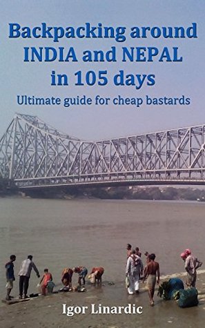 Read Backpacking around India and Nepal in 105 days: Ultimate guide for cheap bastards - Igor Linardic file in ePub