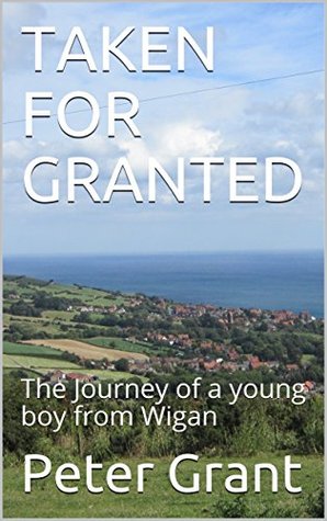 Read TAKEN FOR GRANTED: The Journey of a young boy from Wigan - Peter Grant file in PDF