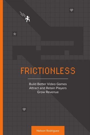 Full Download Frictionless: Build Better Video Games, Attract and Retain Players, Grow Revenue - Nelson Rodriguez file in PDF