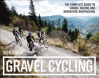 Full Download Gravel Cycling: The Complete Guide to Gravel Racing and Adventure Bikepacking - Nick Legan | ePub