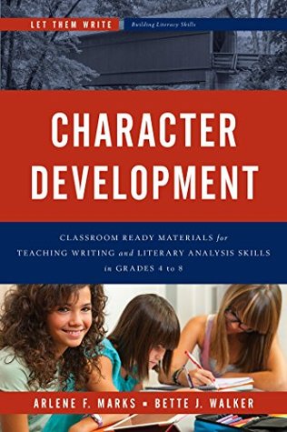 Download Character Development: Classroom Ready Materials for Teaching Writing and Literary Analysis Skills in Grades 4 to 8 (Let Them Write: Building Literacy Skills) - Arlene F Marks file in ePub