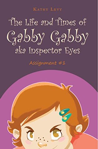 Full Download The Life and Times of Gabby Gabby aka Inspector Eyes : Assignment #1 - Kathy Levy | PDF