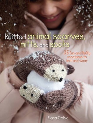 Full Download Knitted Animal Scarves, Mitts and Socks: 37 fun and fluffy creatures to knit and wear - Fiona Goble file in PDF