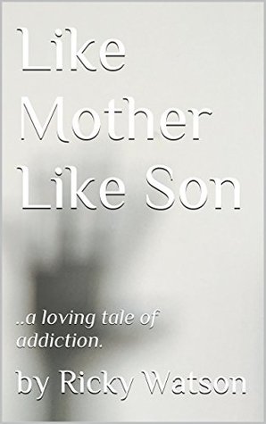 Full Download Like Mother Like Son: ..a loving tale of addiction. - Ricky Watson file in ePub