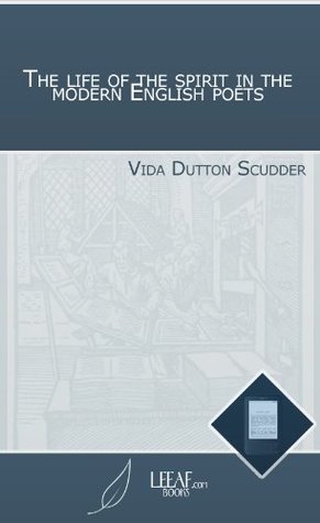 Read The life of the spirit in the modern English poets - Vida Dutton Scudder file in ePub