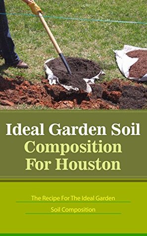 Download Ideal Garden Soil Composition For Houston: The Recipe For The Ideal Garden Soil Composition - Anne Wilkinson | ePub