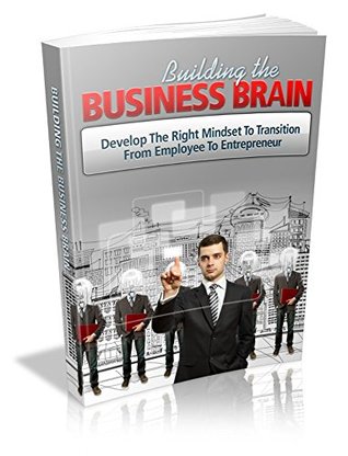 Read Online Building The Business Brain: Develop The Right Mindset To Transition From Employee To Entrepreneur - Tom Blend file in PDF