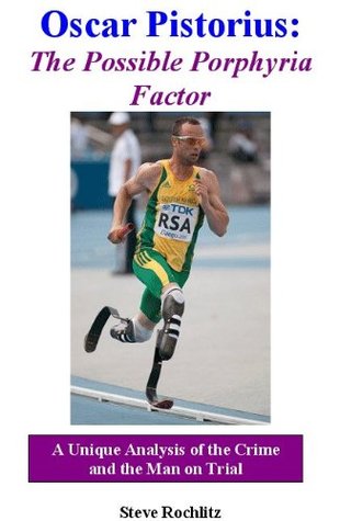 Full Download Oscar Pistorius: The Possible Porphyria Factor: A Unique Analysis of the Crime and the Man on Trial - Steven Rochlitz file in ePub