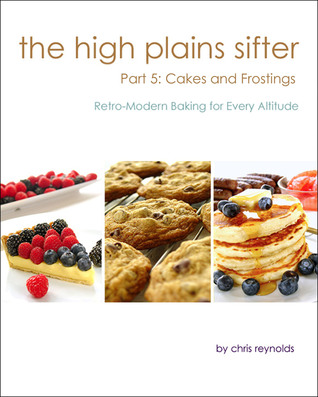 Read The High Plains Sifter: Retro-Modern Baking for Every Altitude (Part 5: Cakes and Frostings) - Chris Reynolds | PDF