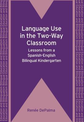 Read Online Language Use in the Two-Way Classroom: Lessons from a Spanish-English Bilingual Kindergarten. Rene Depalma - Renée DePalma file in PDF