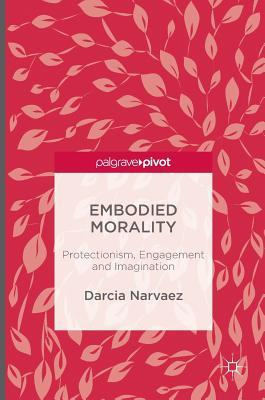 Read Embodied Morality: Protectionism, Engagement and Imagination - Darcia Narváez | ePub