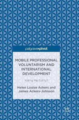 Download Mobile Professional Voluntarism and International Development: Killing Me Softly? - Louise Ackers | PDF