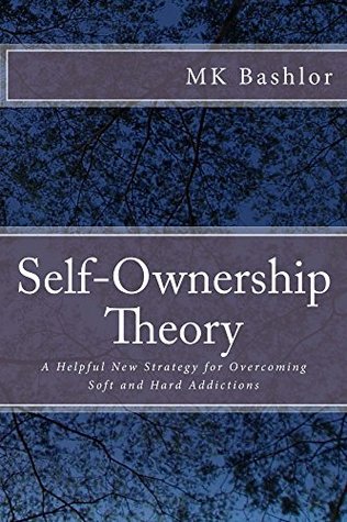 Read Self-Ownership Theory: A Helpful New Strategy for Overcoming Soft and Hard Addictions - M.K. Bashlor file in ePub