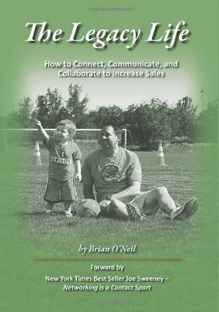 Read The Legacy Life, How to Connect, Communicate and Collaborate to Increase Sales - Brian S. O'Neil file in PDF