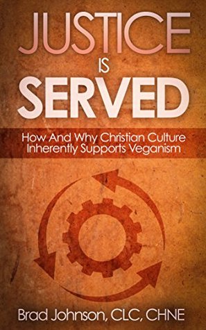 Download Justice Is Served: How And Why Christian Culture Inherently Supports Veganism - Brad Johnson | ePub