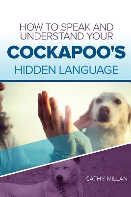 Full Download How to Speak and Understand Your Cockapoo's Hidden Language: Fun and Fascinating Guide to the Inner World of Dogs - Cathy Millan | PDF