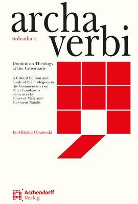 Download Dominican Theology at the Crossroads: A Critical Edition and Study of the Prologues to the Commentaries on Peter Lombard's Sentences by James of Metz and Hervaeus Natalis - Mikoaj Olszewski file in ePub