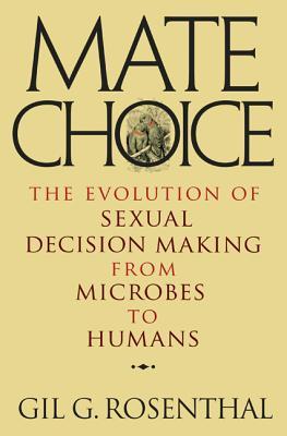 Read Online Mate Choice: The Evolution of Sexual Decision Making from Microbes to Humans - Gil G Rosenthal file in ePub
