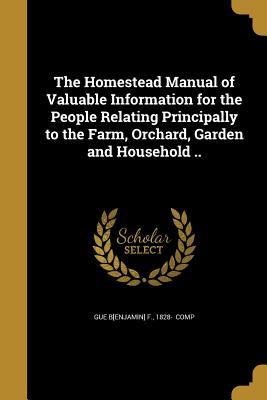 Read The Homestead Manual of Valuable Information for the People Relating Principally to the Farm, Orchard, Garden and Household .. - 1828- Gue B[enjamin] F | PDF