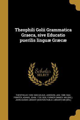 Download Theophili Golii Grammatica Graeca, Sive Educatio Puerilis Linguae Graecae - Theophilus Golius | ePub