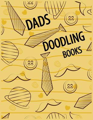 Read Dads Doodling Books: 8.5 X 11, 120 Unlined Blank Pages for Unguided Doodling, Drawing, Sketching & Writing -  file in PDF