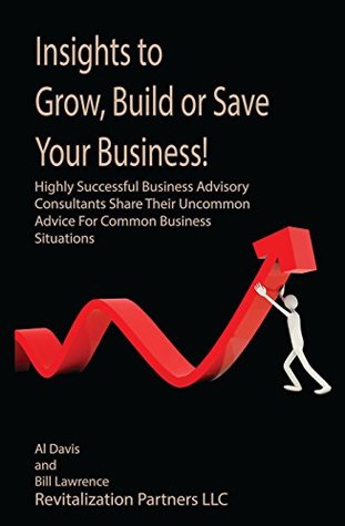 Full Download Insights to Grow, Build or Save Your Business!: Highly Successful Business Advisory Consultants Share Their Uncommon Advice For Common Business Situations - Al Davis file in ePub