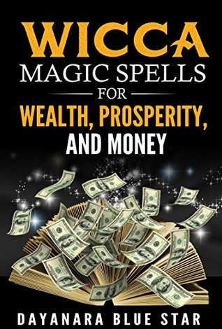 Read Wicca Magic Spells for Wealth, Prosperity and Money (Dayanara Blue Star Books) - Dayanara Blue Star | PDF