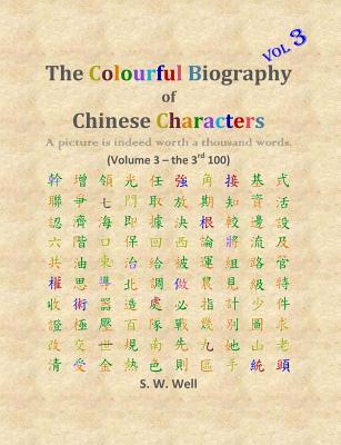 Full Download The Colourful Biography of Chinese Characters, Volume 3: The Complete Book of Chinese Characters with Their Stories in Colour, Volume 3 - S W Well file in ePub