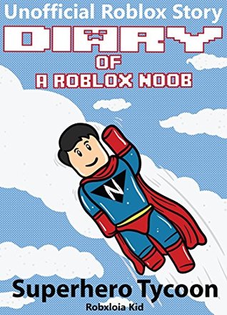 Read Diary of a Roblox Noob: Superhero Tycoon (Roblox Noob Diaries) - Robloxia Kid | PDF