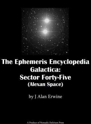 Download The Ephemeris Encyclopedia Galactica: Sector Forty-Five (Alexan Space) - J. Alan Erwine file in ePub
