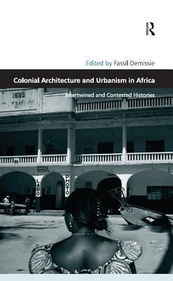 Full Download Colonial Architecture and Urbanism in Africa: Intertwined and Contested Histories - Fassil Demissie file in PDF