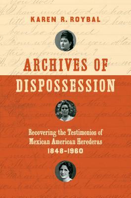 Full Download Archives of Dispossession: Recovering the Testimonios of Mexican American Herederas, 1848-1960 - Karen R Roybal file in ePub