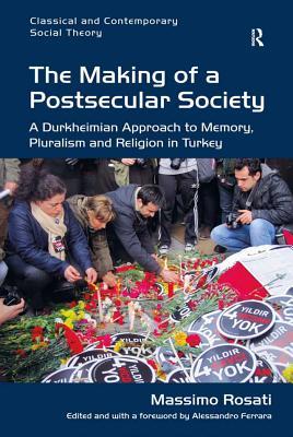 Read Online The Making of a Postsecular Society: A Durkheimian Approach to Memory, Pluralism and Religion in Turkey - Massimo Rosati | ePub