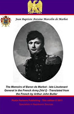 Read Online The Memoirs of Baron de Marbot - late Lieutenant General in the French Army. Vol. I - Jean Baptiste Antoine Marcelin de Marbot file in PDF