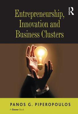 Read Online Entrepreneurship, Innovation and Business Clusters - Panos G Piperopoulos Dr | PDF