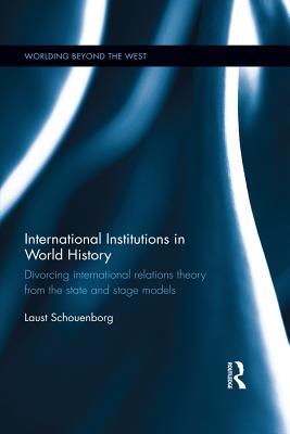 Full Download International Institutions in World History: Divorcing International Relations Theory from the State and Stage Models - Laust Schouenborg file in ePub