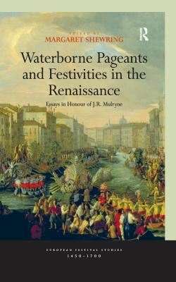 Read Online Waterborne Pageants and Festivities in the Renaissance: Essays in Honour of J.R. Mulryne - Margaret Shewring | ePub