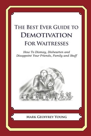 Full Download The Best Ever Guide to Demotivation for Waitresses - Mark Geoffrey Young file in PDF