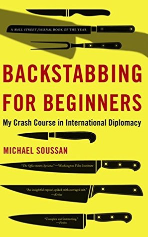 Read Backstabbing for Beginners: My Crash Course in International Diplomacy - Michael Soussan | ePub