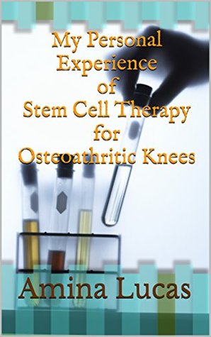 Read Online My Personal Experience of Stem Cell Therapy for Osteoathritic Knees - Amina Lucas file in ePub