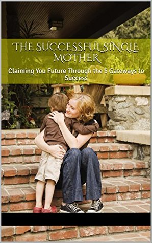 Read Online The Successful Single Mother: Claiming You Future Through the 5 Gateways to Success - Phoenix Marra file in PDF