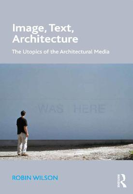 Full Download Image, Text, Architecture: The Utopics of the Architectural Media - Robin Wilson file in ePub