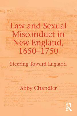 Download Law and Sexual Misconduct in New England, 1650-1750: Steering Toward England - Abby Chandler | ePub