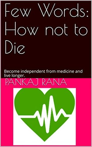 Read Few Words: How not to Die: Become independent from medicine and live longer. (FewWords Book 1) - Pankaj Rana | PDF