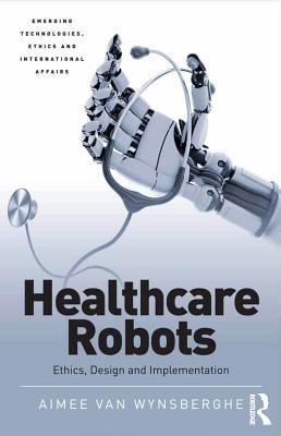 Read Healthcare Robots: Ethics, Design and Implementation - Aimee, Dr van Wynsberghe | ePub